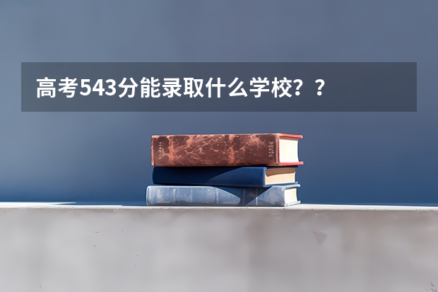高考543分能录取什么学校？？