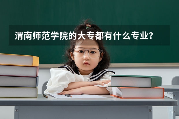 渭南师范学院的大专都有什么专业？
