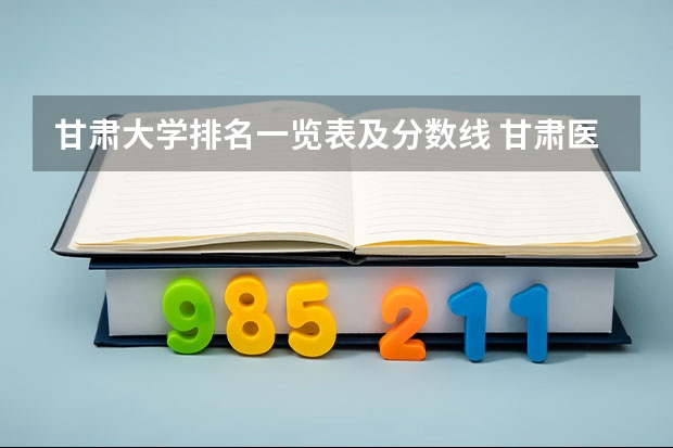 甘肃大学排名一览表及分数线 甘肃医学专科学校排名