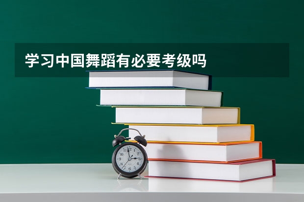 学习中国舞蹈有必要考级吗
