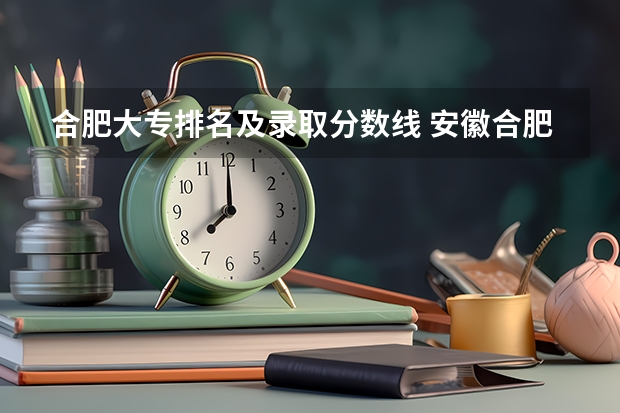 合肥大专排名及录取分数线 安徽合肥技师学院录取分数线