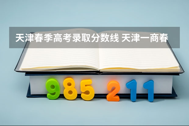 天津春季高考录取分数线 天津一商春考班分数线