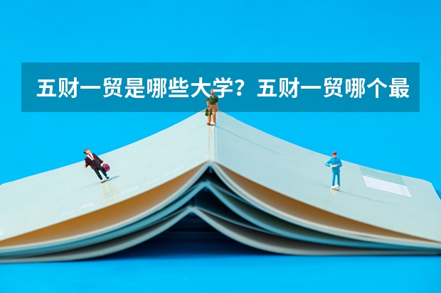 五财一贸是哪些大学？五财一贸哪个最好考？