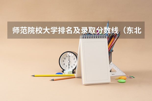 师范院校大学排名及录取分数线（东北师范大学黑龙江录取分数线）