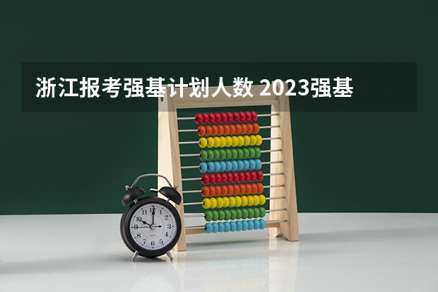 浙江报考强基计划人数 2023强基计划报名人数