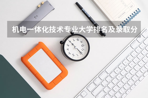 机电一体化技术专业大学排名及录取分数线2023年高考参考 美术教育专业大学排名及录取分数线2023年高考参考
