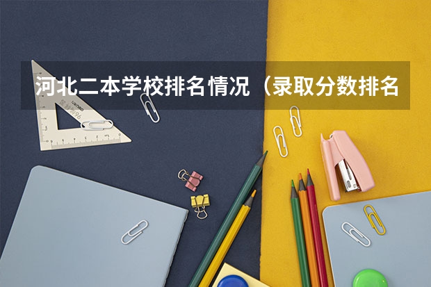 河北二本学校排名情况（录取分数排名）