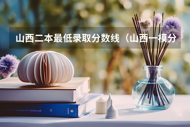 山西二本最低录取分数线（山西一模分数线）
