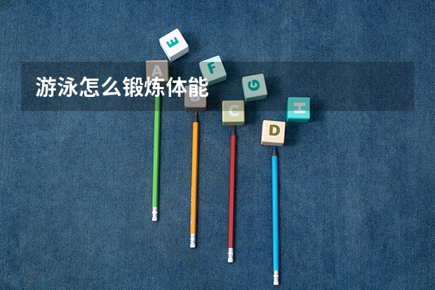 游泳怎么锻炼体能