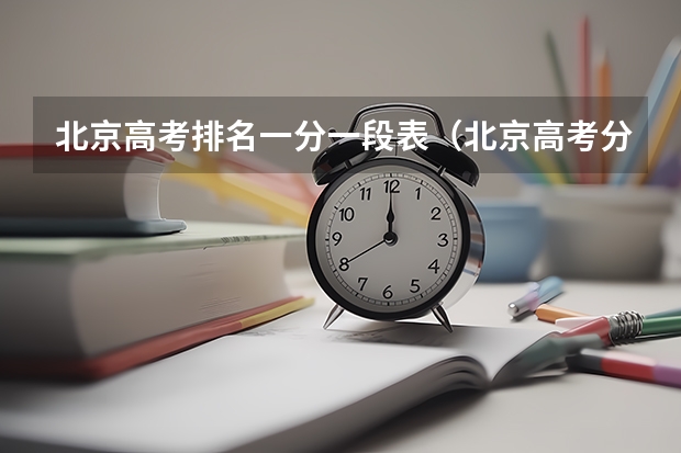 北京高考排名一分一段表（北京高考分数线2023年一分一段表）