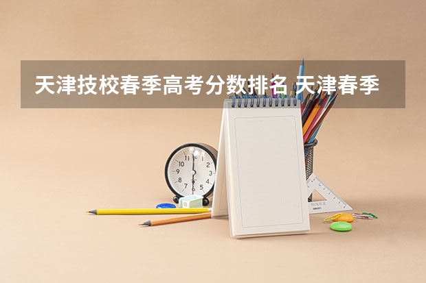 天津技校春季高考分数排名 天津春季高考学校排名