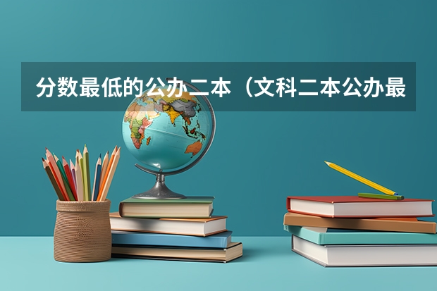 分数最低的公办二本（文科二本公办最低分数线大学）