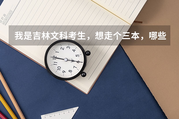 我是吉林文科考生，想走个三本，哪些好一点？