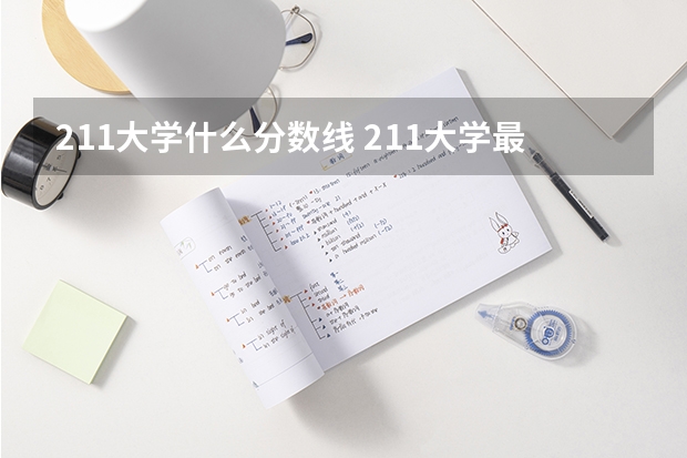 211大学什么分数线 211大学最新排名录取分数线