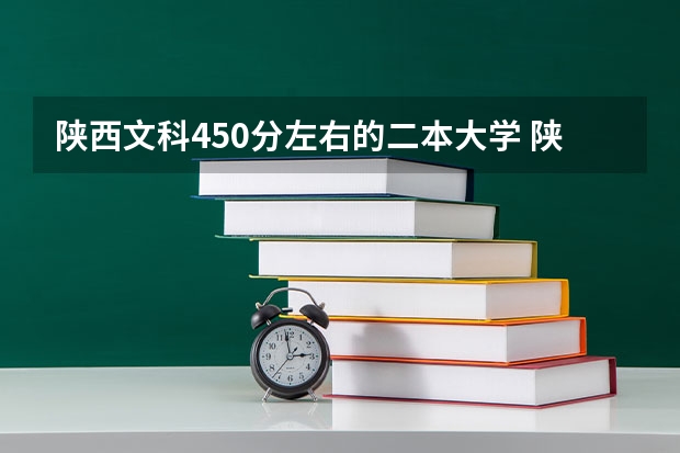 陕西文科450分左右的二本大学 陕西省二本院校排名及分数线