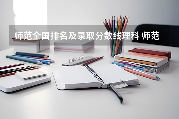 师范全国排名及录取分数线理科 师范大学排名及录取分数线