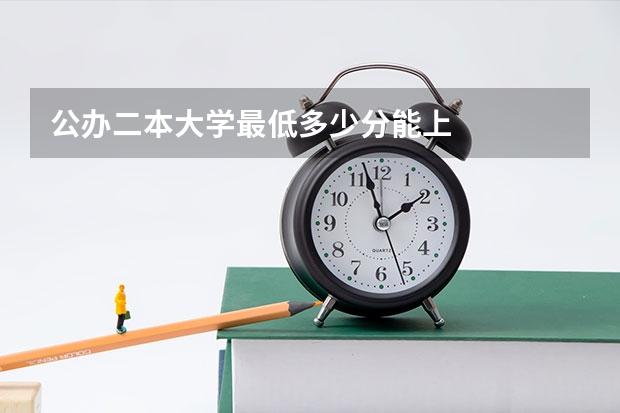 公办二本大学最低多少分能上