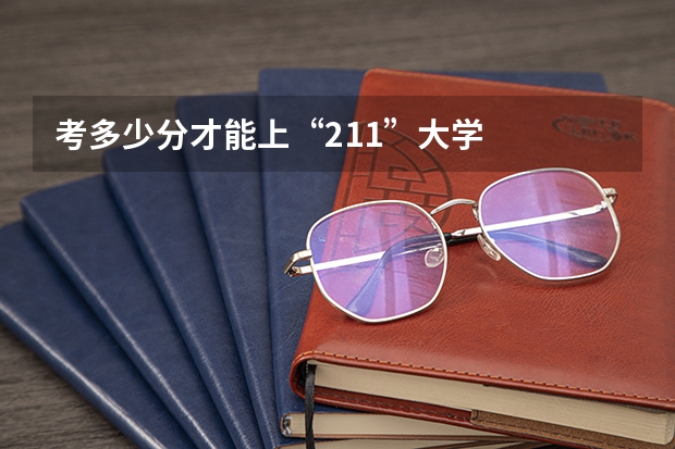 考多少分才能上“211”大学