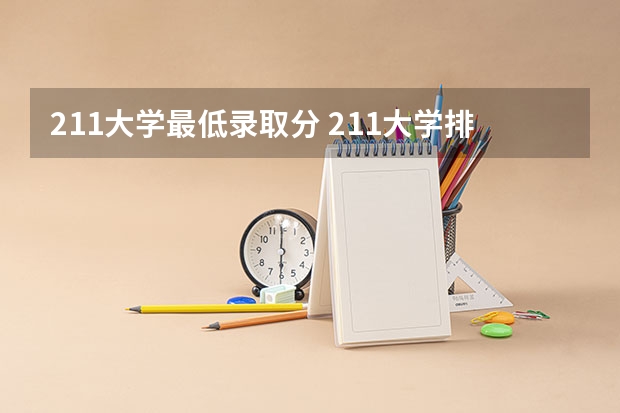 211大学最低录取分 211大学排名名单及录取分数线