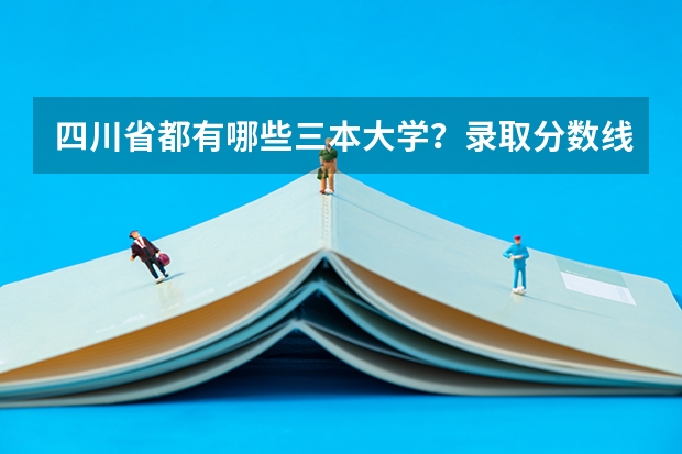 四川省都有哪些三本大学？录取分数线是多少？