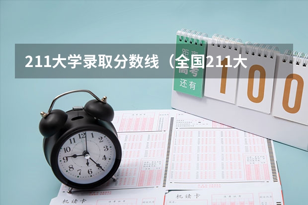 211大学录取分数线（全国211大学录取分数）