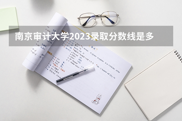 南京审计大学2023录取分数线是多少
