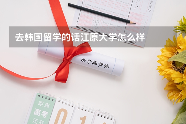 去韩国留学的话江原大学怎么样