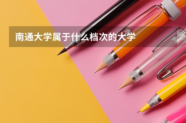 南通大学属于什么档次的大学