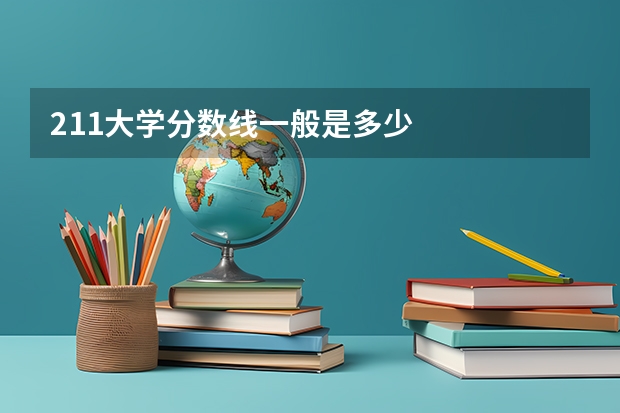 211大学分数线一般是多少