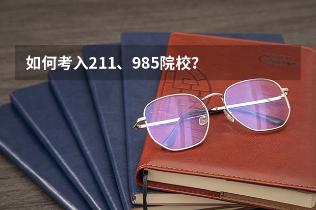 如何考入211、985院校？