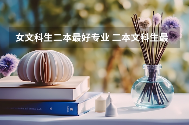 女文科生二本最好专业 二本文科生最好的六个专业
