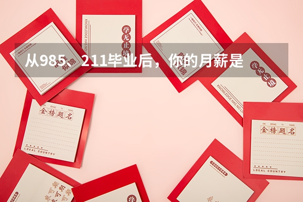 从985、211毕业后，你的月薪是多少？