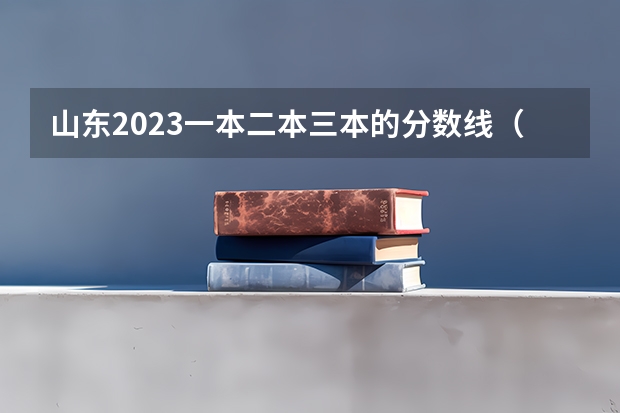山东2023一本二本三本的分数线（山东一本二本三本分数线2023年）