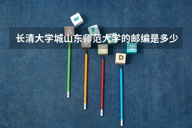 长清大学城山东师范大学的邮编是多少？