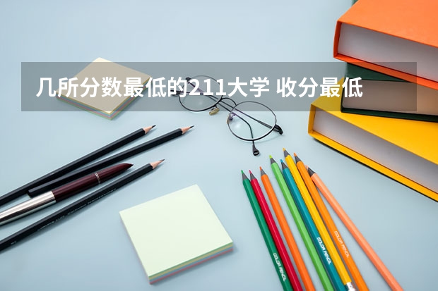 几所分数最低的211大学 收分最低的211大学