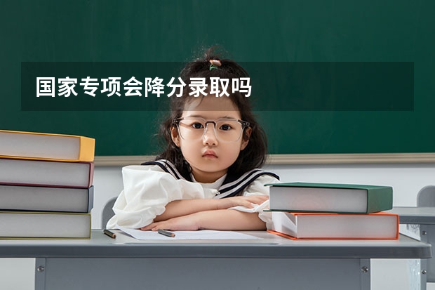 国家专项会降分录取吗