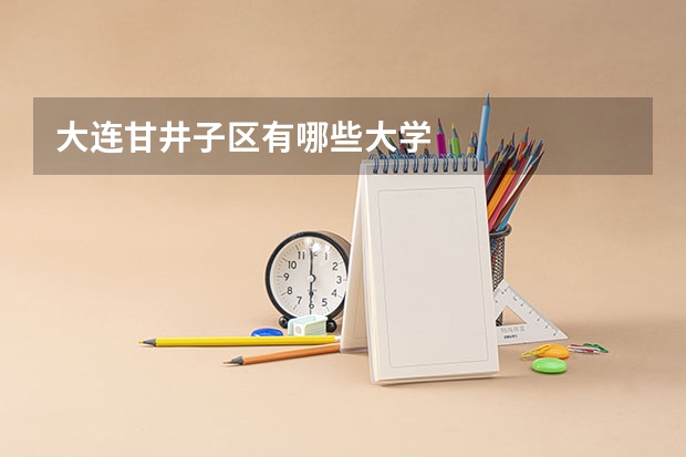 大连甘井子区有哪些大学