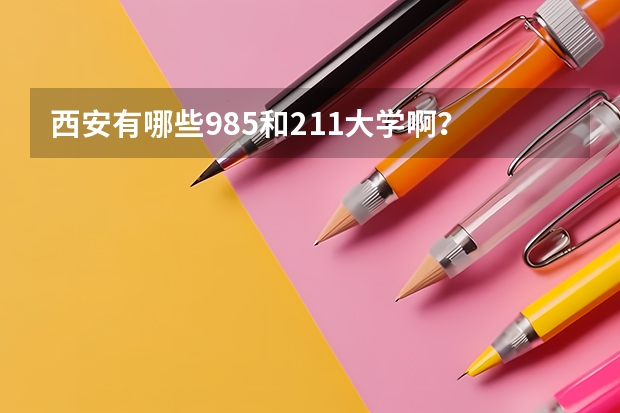 西安有哪些985和211大学啊？