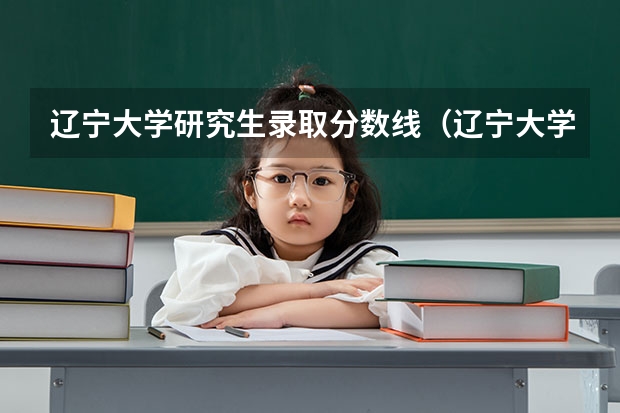 辽宁大学研究生录取分数线（辽宁大学录取分数线）