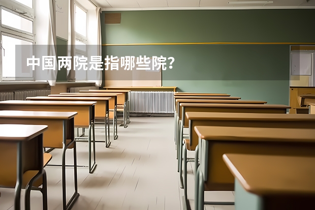 中国两院是指哪些院？