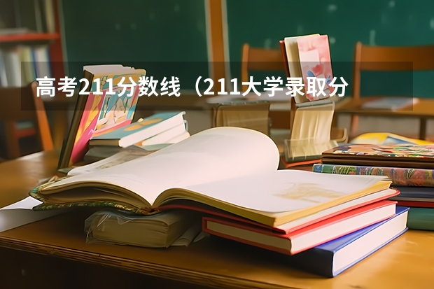 高考211分数线（211大学录取分数线）