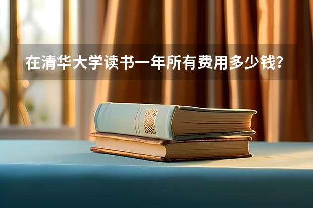 在清华大学读书一年所有费用多少钱？