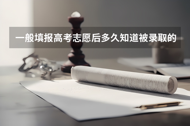 一般填报高考志愿后多久知道被录取的结果？